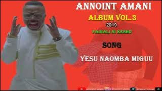 Annoint Amani - Yesu naomba miguu ( official audio album vol 3,2019