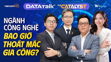 Data Talk | The Catalyst: Bao giờ ngành Công nghệ Việt Nam thoát mác gia công và bứt phá?