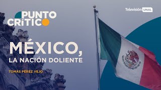 Punto Crítico | México la Nación Doliente -  Tomás Pérez Vejo