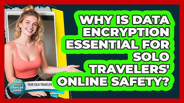 Why Is Data Encryption Essential For Solo Travelers