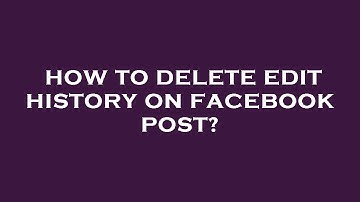 How to delete edit history on facebook post?