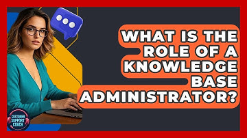 What Is The Role Of A Knowledge Base Administrator? - Customer Support Coach