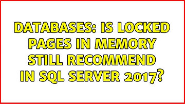 Databases: Is Locked Pages In Memory Still Recommend in SQL Server 2017?