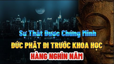 Thế giới Kinh Ngạc khi biết Đức Phật đã đi trước KHOA HỌC HÀNG NGHÌN NĂM