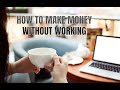 How to Make Money Without Working in 2018 (15 Ways)