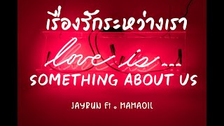[เนื้อเพลง] Something about us เรื่องรักระหว่างเรา - Jayrun feat. Mamaoil