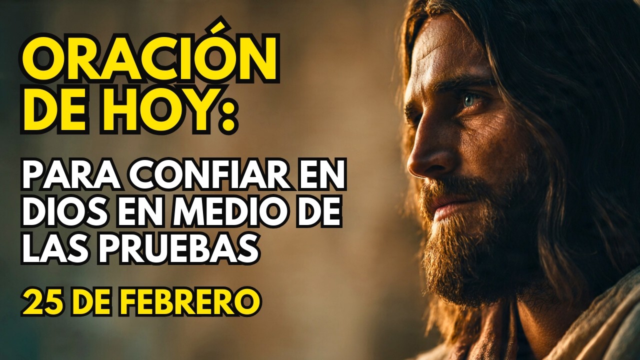 Oración Poderosa De La Manãna Para Confiar En Dios En Medio De Las Pruebas | 25 De Febrero