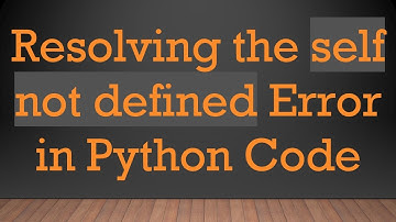 Resolving the self not defined Error in Python Code