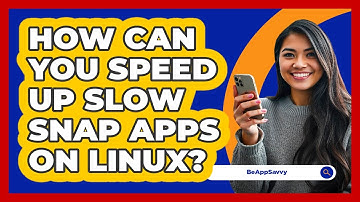 How Can You Speed Up Slow Snap Apps On Linux? - Be App Savvy