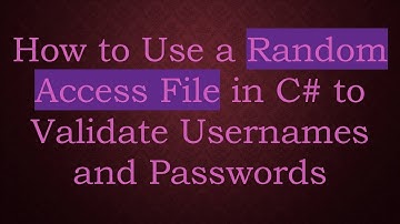 How to Use a Random Access File in C# to Validate Usernames and Passwords