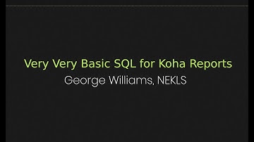 Very Very Basic SQL for Koha Reports - George Williams