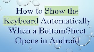 How to Show the Keyboard Automatically When a BottomSheet Opens in Android