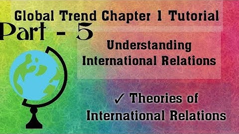 Global Trend Freshman Tutorial Chapter 1 Part - 5 | Theories of International Relations