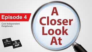 A Closer Look At - Episode 4 - Core Independent Peripherals