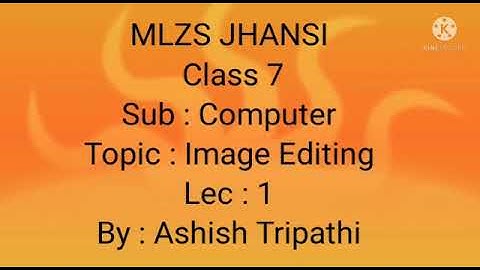 MLZS JHANSI CLASS 7 Computer Chapter 3 Image Editing Lecture 1
