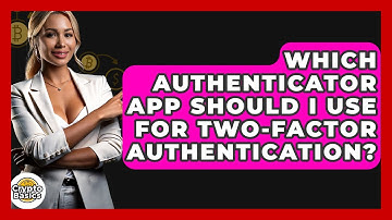 Which Authenticator App Should I Use For Two-Factor Authentication? - CryptoBasics360.com