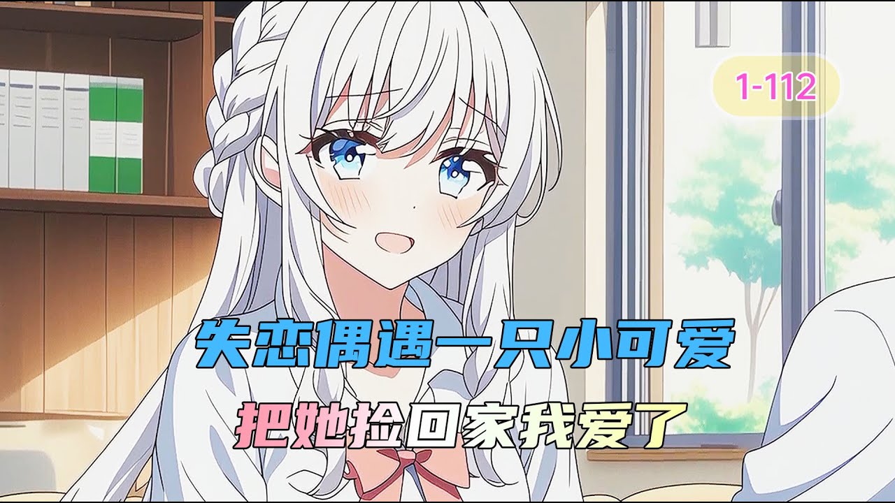 《爱在失恋她拒绝了我》失恋后我在街边捡到一只小可爱，把她捡回家我爱了