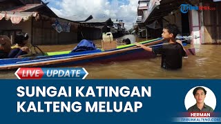 Kondisi Terakhir 3 Kecamatan Seusai Terendam Banjir Sungai Katingan Kalteng yang Meluap