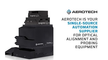 Aerotech is Your Single-Source Automation Supplier for Optical Alignment and Probing Equipment