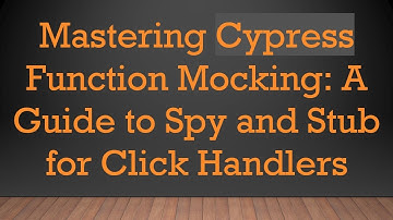 Mastering Cypress Function Mocking: A Guide to Spy and Stub for Click Handlers