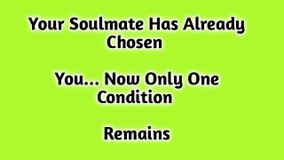 Your Soulmate Has Already Chosen You... Now Only One Condition Remains 