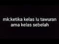 mk:ketika kelas lu tawuran ama kelas sebelah