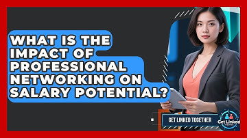 What Is the Impact of Professional Networking on Salary Potential? | Get Linked Together News