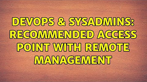 DevOps & SysAdmins: Recommended access point with remote management (3 Solutions!!)