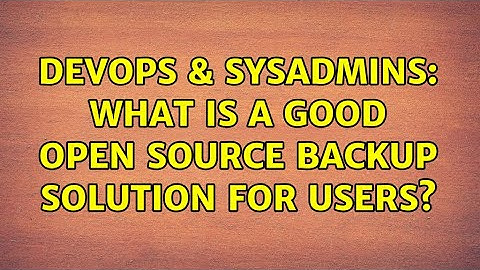 DevOps & SysAdmins: What is a good open source backup solution for users? (2 Solutions!!)
