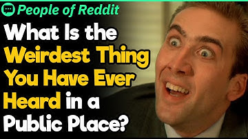 What Is the Weirdest Thing You