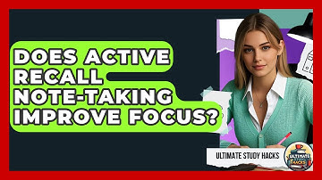 Does Active Recall Note-Taking Improve Focus? - Ultimate Study Hacks