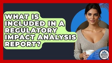 What Is Included In A Regulatory Impact Analysis Report? - Making Politics Simple