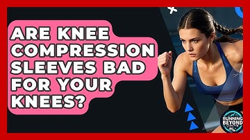 Are Knee Compression Sleeves Bad For Your Knees? - Running Beyond Limits