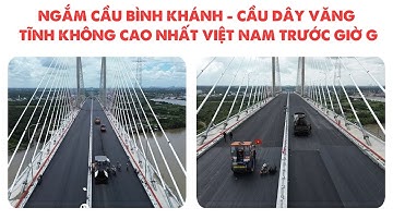 NGẮM CẦU BÌNH KHÁNH - CẦU DÂY VĂNG TĨNH KHÔNG CAO NHẤT VIỆT NAM TRƯỚC GIỜ G