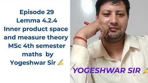 Episode 29 lemma 4.2.4 Inner product space and measure theory MSc 4th semester maths  yogeshwar Sir