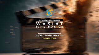 Wasiat Ibnu Mas'ud - Penggalan Kajian - Ust Badru Salam, Lc