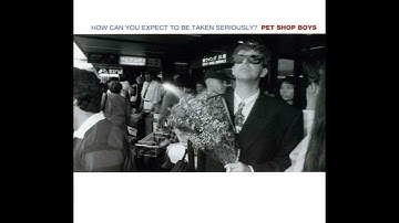 Pet Shop Boys - How Can You Expect To Be Taken Seriously (1990)