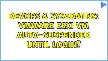 DevOps & SysAdmins: VMware ESXi VM auto-suspended until login? (2 Solutions!!)