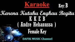 Karena Kutahu Engkau Begitu KKEB (Karaoke) Andre Hehanussa/ Nada Wanita/ Cewek/ Female Key B
