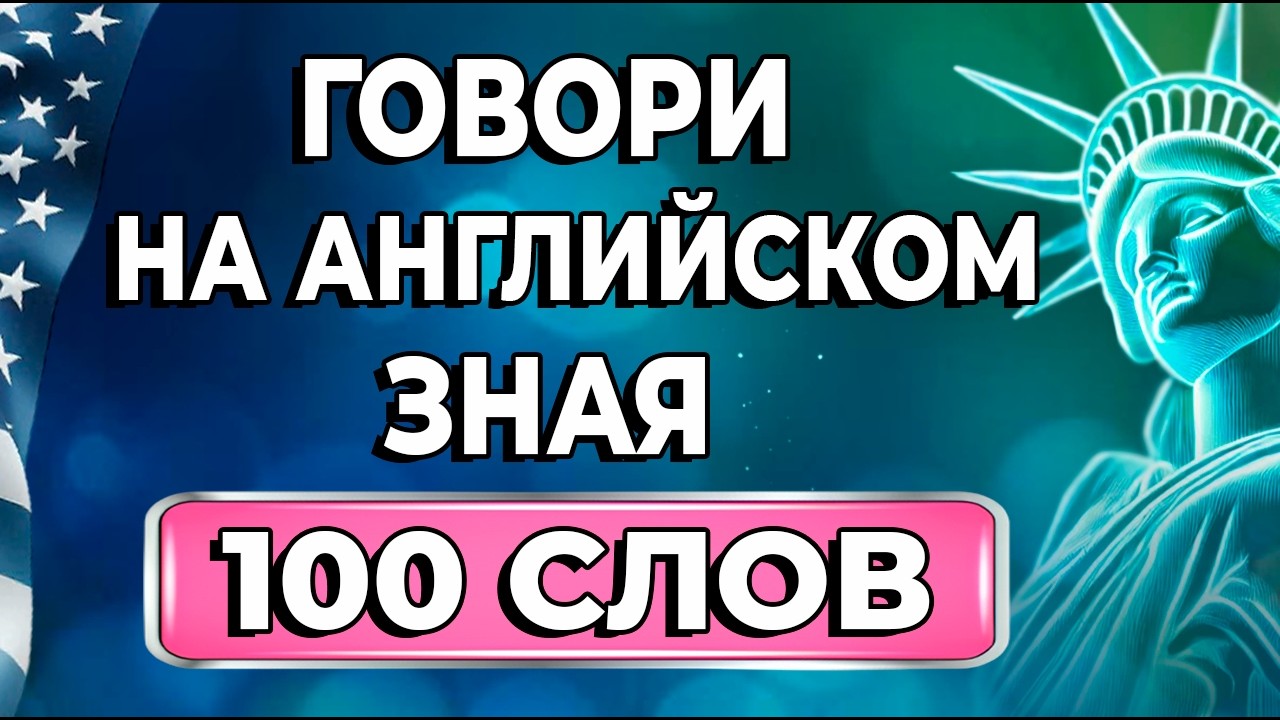 100 СЛОВ, КОТОРЫЕ ЗАМЕНЯТ ПОЛОВИНУ АНГЛИЙСКОГО