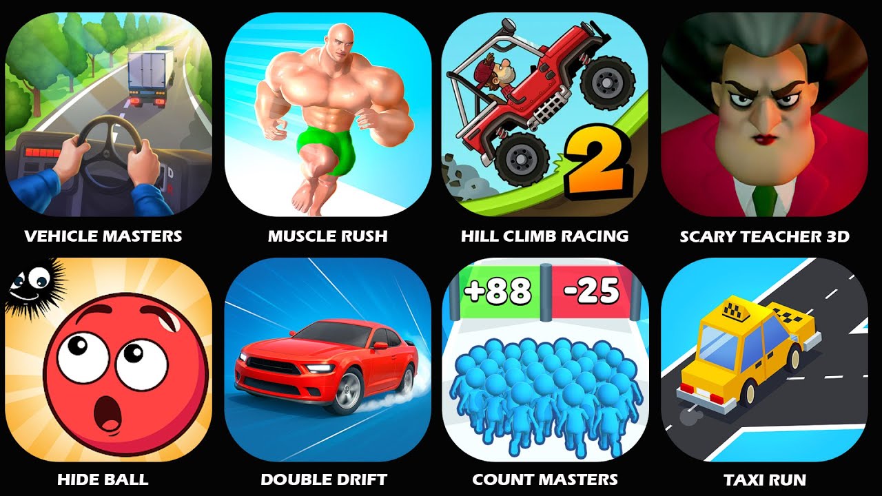 Vehicle Masters,Hide Ball!,Double Drift,Count Master,Taxi Run!,Scary Teacher 3D,Hill Climb Racing...