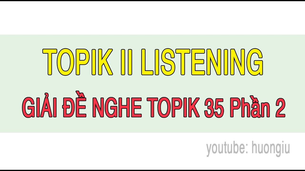 TOPIK II LISTENING | GIẢI ĐỀ NGHE TOPIK 35 dịch chi tiết + đáp án | Câu 17 ~ 30