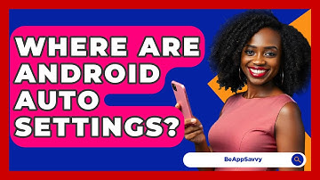 Where Are Android Auto Settings? - Be App Savvy