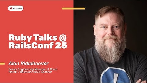 RailsConf 2025: Alan Ridlehoover of Cisco Meraki Discusses Hiring 100+ Rails Devs/Year & Sponsorship