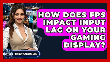 How Does FPS Impact Input Lag On Your Gaming Display? - NextGen Viewing and Audio