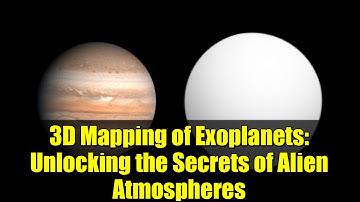 3D Mapping of Exoplanets: Unlocking the Secrets of Alien Atmospheres