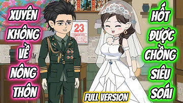 Xuyên Không Về Nông Thôn Hốt Chồng Siêu Soái Full Version