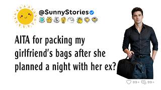 AITA for packing my girlfriend's bags after she planned a night with her ex?