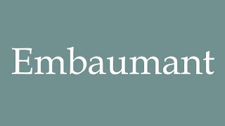 How to Pronounce ''Embaumant'' (Embalming) Correctly in French