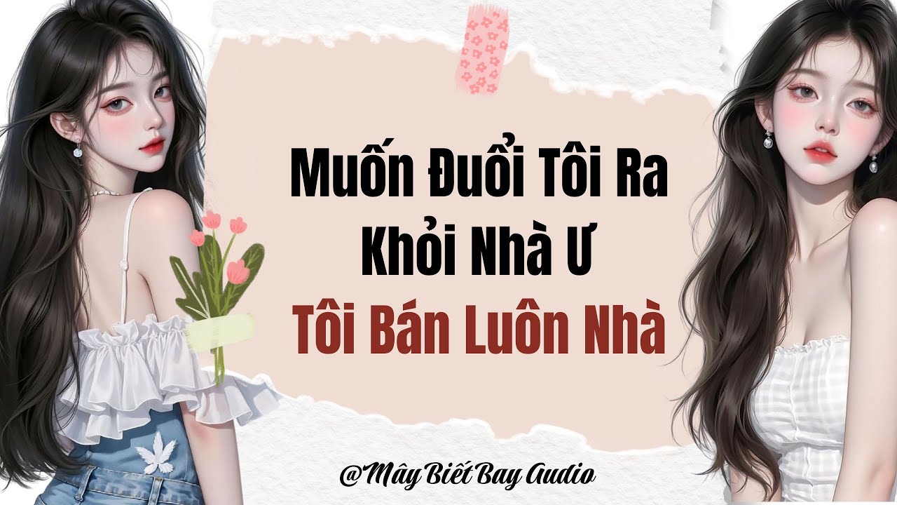 [Full Audio] Muốn Đuổi Tôi Ra Khỏi Nhà Ư, Tôi Bán Luôn Nhà | Mây Biết Bay Audio